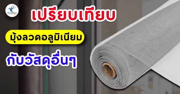 เปรียบเทียบมุ้งลวดอลูมิเนียมกับวัสดุอื่นๆ